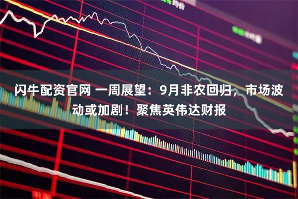 閃牛配資官網(wǎng) 一周展望：9月非農(nóng)回歸，市場波動(dòng)或加劇！聚焦英偉達(dá)財(cái)報(bào)